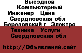 Выездной Компьютерный Инженер › Цена ­ 250 - Свердловская обл., Березовский г. Электро-Техника » Услуги   . Свердловская обл.